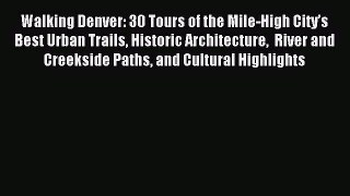 Read Walking Denver: 30 Tours of the Mile-High Cityâ€™s Best Urban Trails Historic Architecture