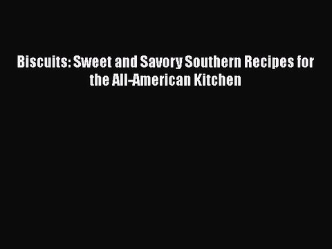 Download Books Biscuits: Sweet and Savory Southern Recipes for the All-American Kitchen PDF