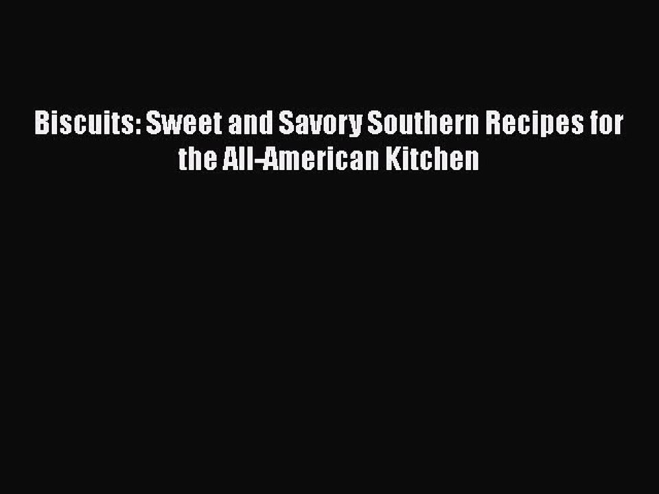 Download Books Biscuits: Sweet and Savory Southern Recipes for the All-American Kitchen PDF