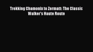 Read Trekking Chamonix to Zermatt: The Classic Walker's Haute Route E-Book Download