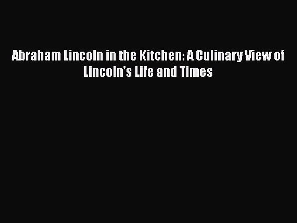 Read Books Abraham Lincoln in the Kitchen: A Culinary View of Lincoln's Life and Times ebook