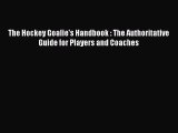 Download The Hockey Goalie's Handbook : The Authoritative Guide for Players and Coaches PDF