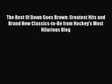 Read The Best Of Down Goes Brown: Greatest Hits and Brand New Classics-to-Be from Hockey's