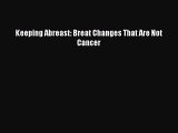 Read Keeping Abreast: Breat Changes That Are Not Cancer Ebook Free