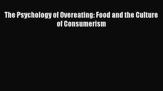 Read The Psychology of Overeating: Food and the Culture of Consumerism Ebook Free