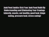 Read Junk Food Junkie: Kick Your Junk Food Habit By Understanding and Eliminating Your Cravings