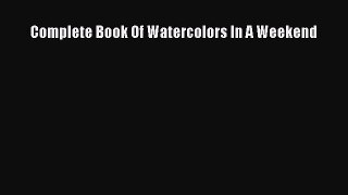 Read Complete Book Of Watercolors In A Weekend Ebook Free