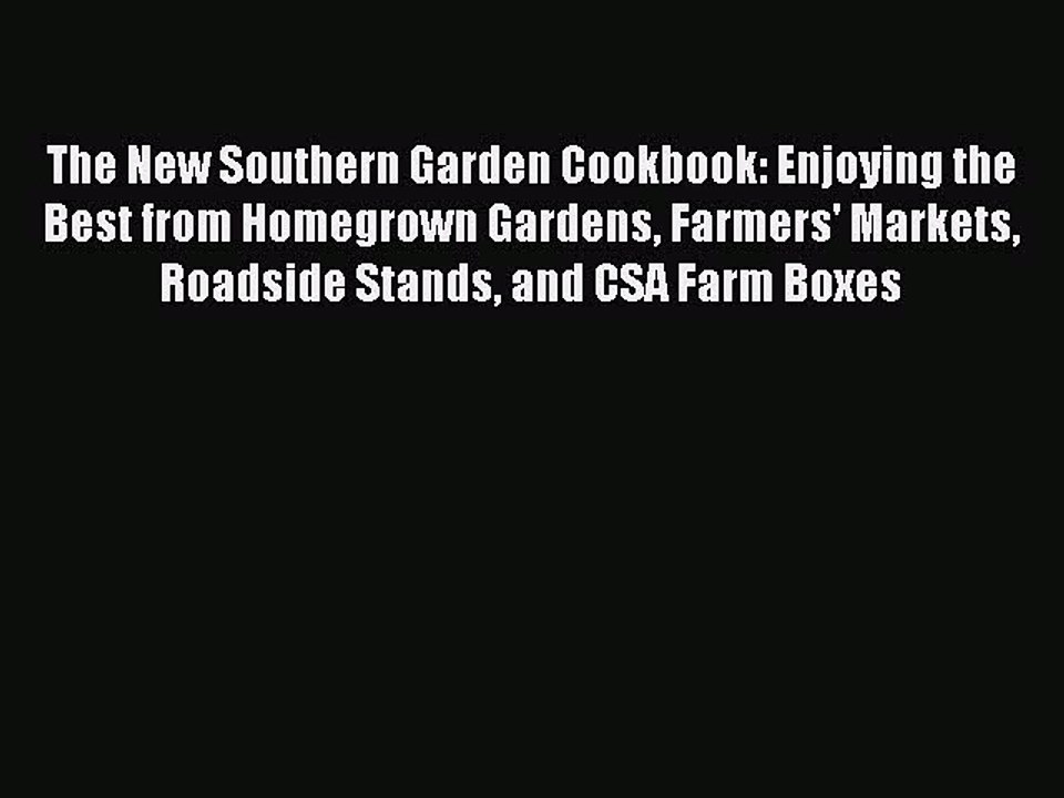Read Books The New Southern Garden Cookbook: Enjoying the Best from Homegrown Gardens Farmers'