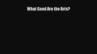 Read What Good Are the Arts? Ebook Free