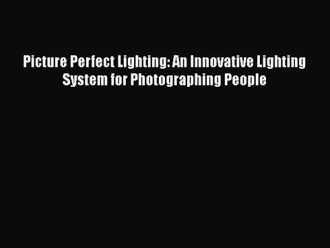 Read Picture Perfect Lighting: An Innovative Lighting System for Photographing People Ebook
