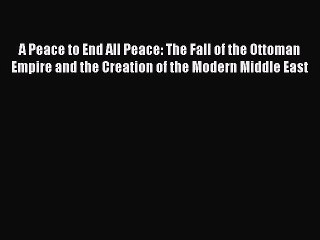 Download Books A Peace to End All Peace: The Fall of the Ottoman Empire and the Creation of