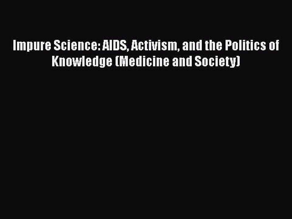 Read Books Impure Science: AIDS Activism and the Politics of Knowledge (Medicine and Society)