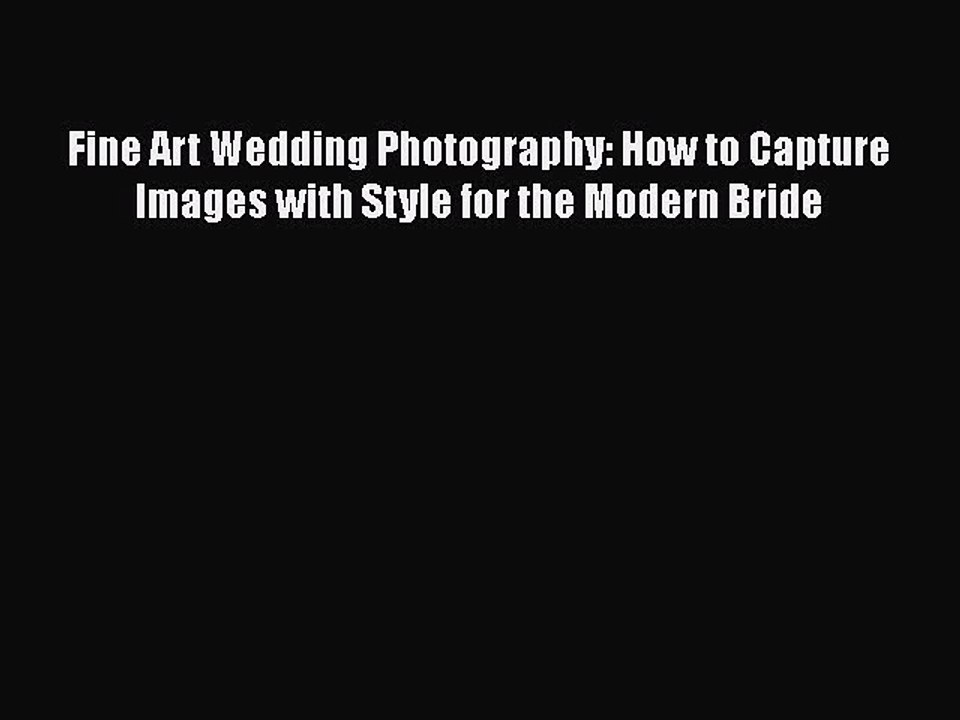 Download Fine Art Wedding Photography: How to Capture Images with Style for the Modern Bride