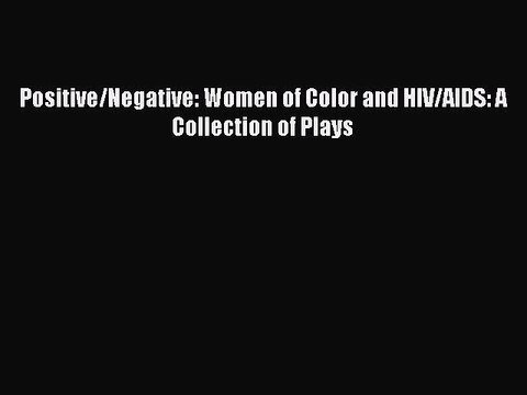 Read Books Positive/Negative: Women of Color and HIV/AIDS: A Collection of Plays ebook textbooks