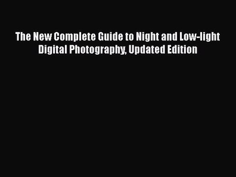 Read The New Complete Guide to Night and Low-light Digital Photography Updated Edition Ebook