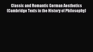 Read Classic and Romantic German Aesthetics (Cambridge Texts in the History of Philosophy)