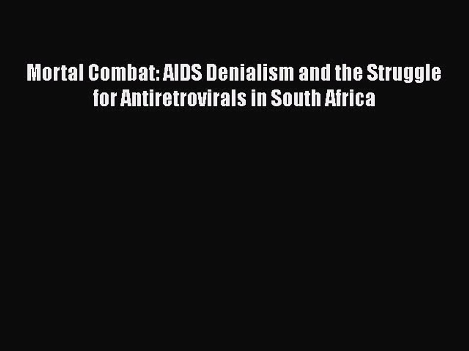Read Books Mortal Combat: AIDS Denialism and the Struggle for Antiretrovirals in South Africa