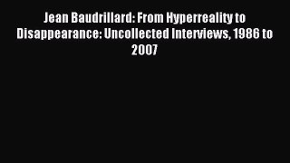 Download Jean Baudrillard: From Hyperreality to Disappearance: Uncollected Interviews 1986