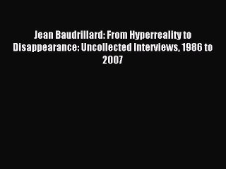 Download Jean Baudrillard: From Hyperreality to Disappearance: Uncollected Interviews 1986