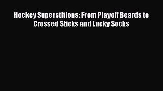Download Hockey Superstitions: From Playoff Beards to Crossed Sticks and Lucky Socks PDF Free