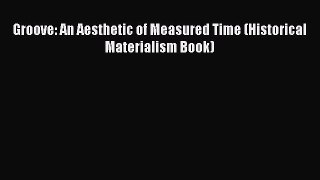 Read Groove: An Aesthetic of Measured Time (Historical Materialism Book) Ebook Free