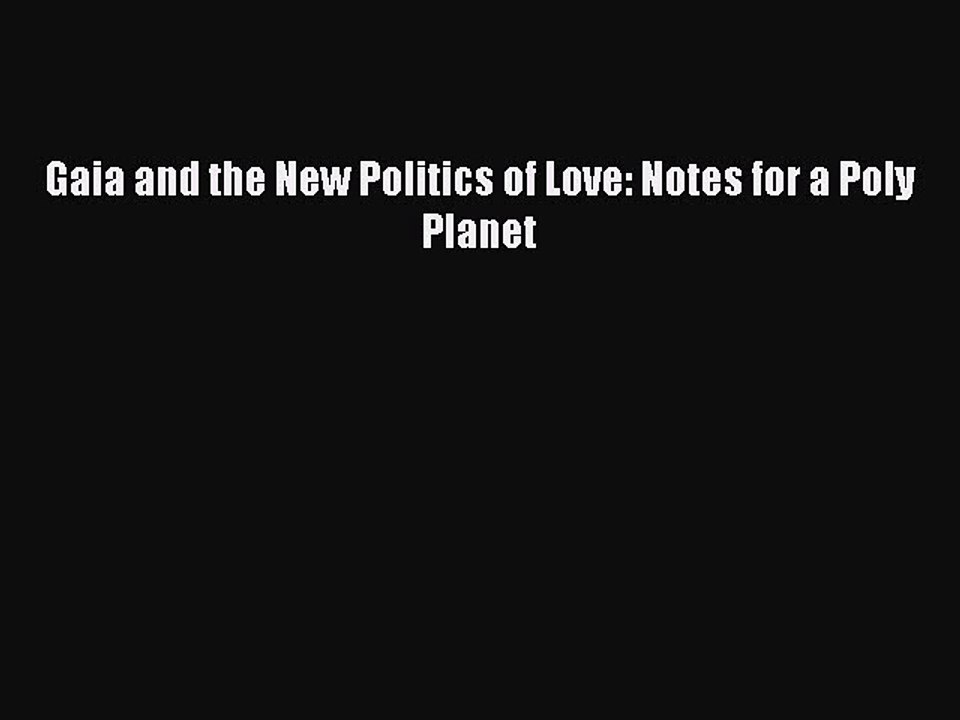 Read Books Gaia and the New Politics of Love: Notes for a Poly Planet E-Book Download