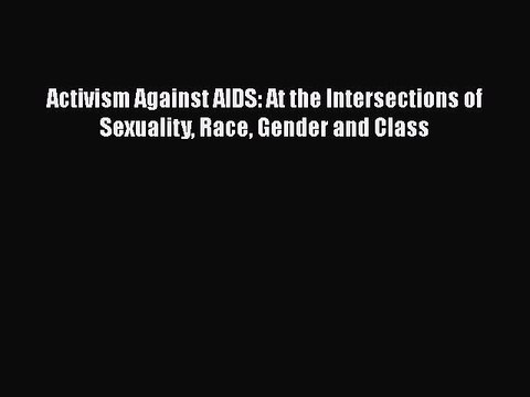 Read Books Activism Against AIDS: At the Intersections of Sexuality Race Gender and Class E-Book