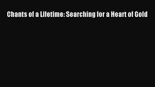 Read Chants of a Lifetime: Searching for a Heart of Gold Ebook Online