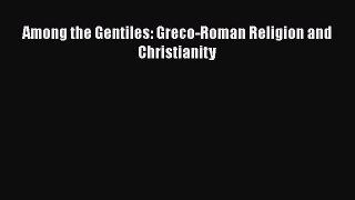 Read Among the Gentiles: Greco-Roman Religion and Christianity Ebook Free
