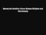 Read Among the Gentiles: Greco-Roman Religion and Christianity Ebook Free