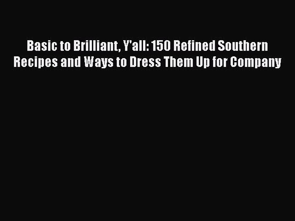 Read Books Basic to Brilliant Y'all: 150 Refined Southern Recipes and Ways to Dress Them Up