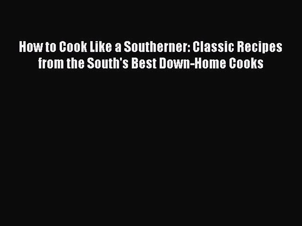 Read Books How to Cook Like a Southerner: Classic Recipes from the South's Best Down-Home Cooks