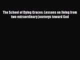 Read The School of Dying Graces: Lessons on living from two extraordinary journeys toward God