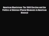Read Books American Maelstrom: The 1968 Election and the Politics of Division (Pivotal Moments