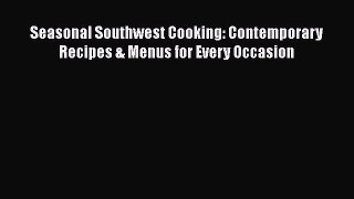 Read Books Seasonal Southwest Cooking: Contemporary Recipes & Menus for Every Occasion ebook