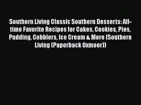 Read Books Southern Living Classic Southern Desserts: All-time Favorite Recipes for Cakes Cookies