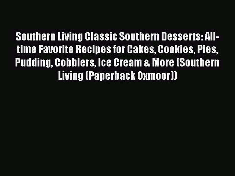 Read Books Southern Living Classic Southern Desserts: All-time Favorite Recipes for Cakes Cookies