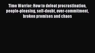 Read Time Warrior: How to defeat procrastination people-pleasing self-doubt over-commitment