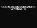 Download Camping: The Ultimate Guide to Getting Started on your First Camping Trip ebook textbooks