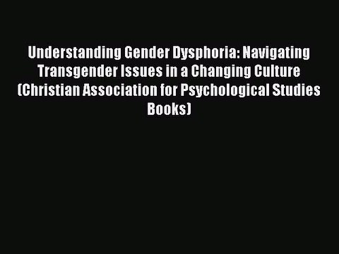 Read Books Understanding Gender Dysphoria: Navigating Transgender Issues in a Changing Culture