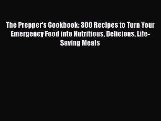 Read Books The Prepper's Cookbook: 300 Recipes to Turn Your Emergency Food into Nutritious