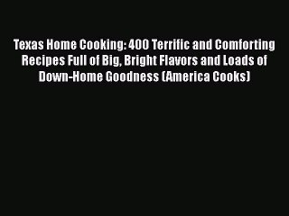 Read Books Texas Home Cooking: 400 Terrific and Comforting Recipes Full of Big Bright Flavors