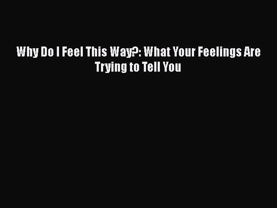 Download Books Why Do I Feel This Way?: What Your Feelings Are Trying to Tell You PDF Online