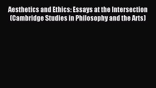 Read Aesthetics and Ethics: Essays at the Intersection (Cambridge Studies in Philosophy and