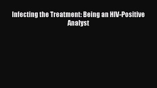 Read Books Infecting the Treatment: Being an HIV-Positive Analyst ebook textbooks