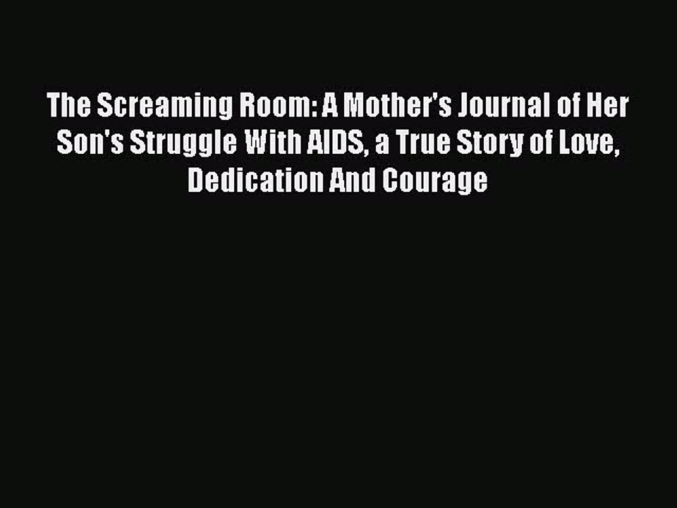 Read Books The Screaming Room: A Mother's Journal of Her Son's Struggle With AIDS a True Story