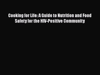 Read Books Cooking for Life: A Guide to Nutrition and Food Safety for the HIV-Positive Community
