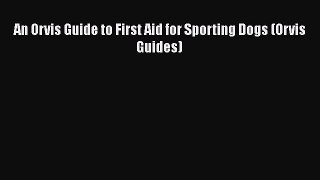 Read Books An Orvis Guide to First Aid for Sporting Dogs (Orvis Guides) ebook textbooks