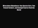 Read Books Miraculous Abundance: One Quarter Acre Two French Farmers and Enough Food to Feed