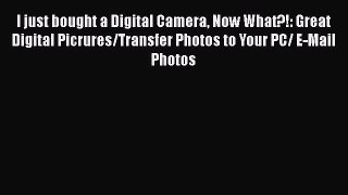 Read I just bought a Digital Camera Now What?!: Great Digital Picrures/Transfer Photos to Your